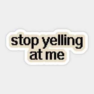 Stop yelling at me Sticker